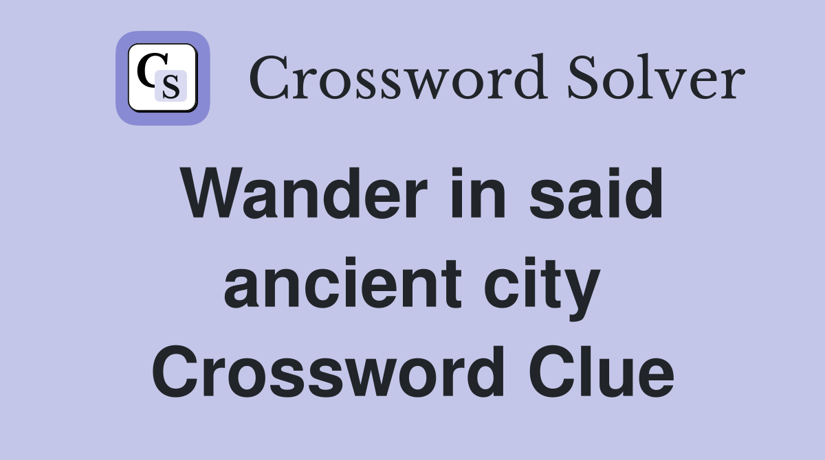 Wander in said ancient city Crossword Clue