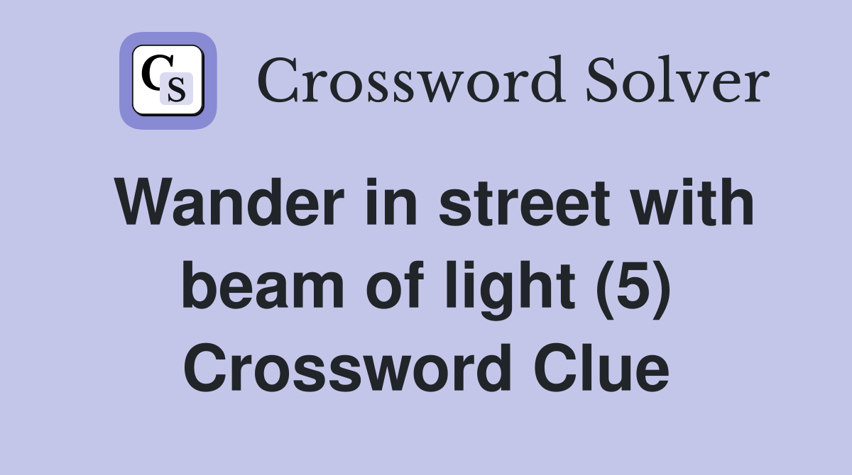 Wander in street with beam of light (5) Crossword Clue
