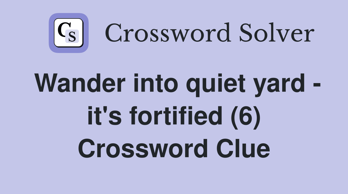 Wander into quiet yard - it's fortified (6) Crossword Clue