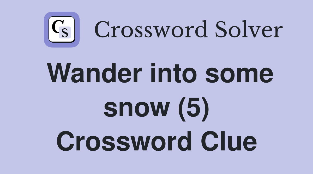 Wander into some snow (5) Crossword Clue