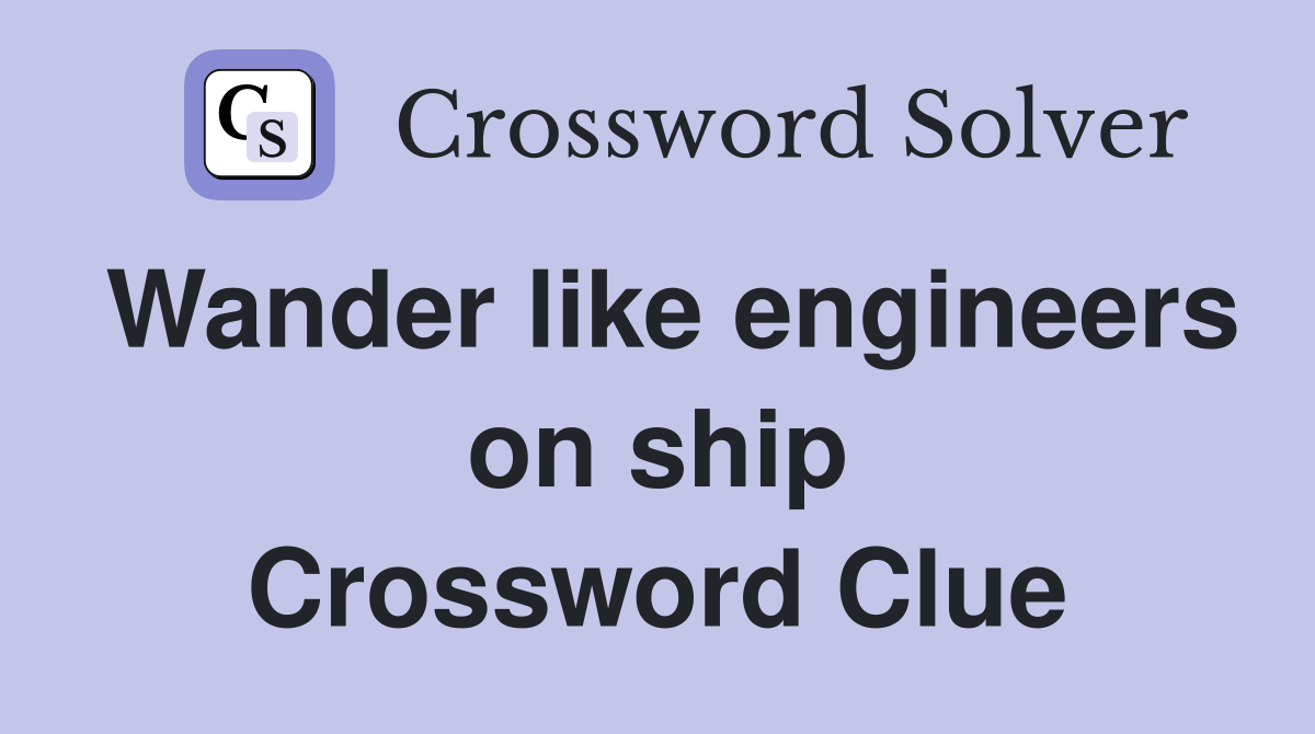 Wander like engineers on ship Crossword Clue
