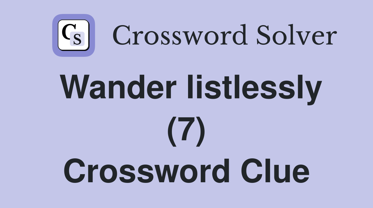 Wander listlessly (7) Crossword Clue