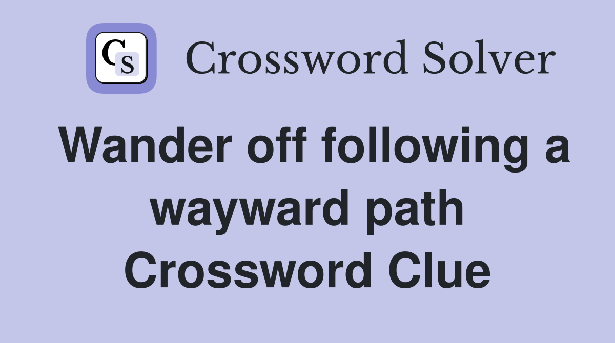 Wander off following a wayward path Crossword Clue