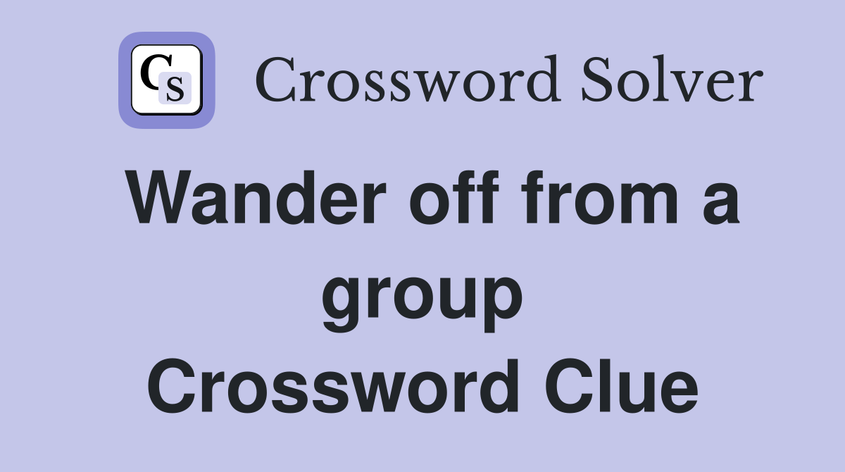 Wander off from a group Crossword Clue
