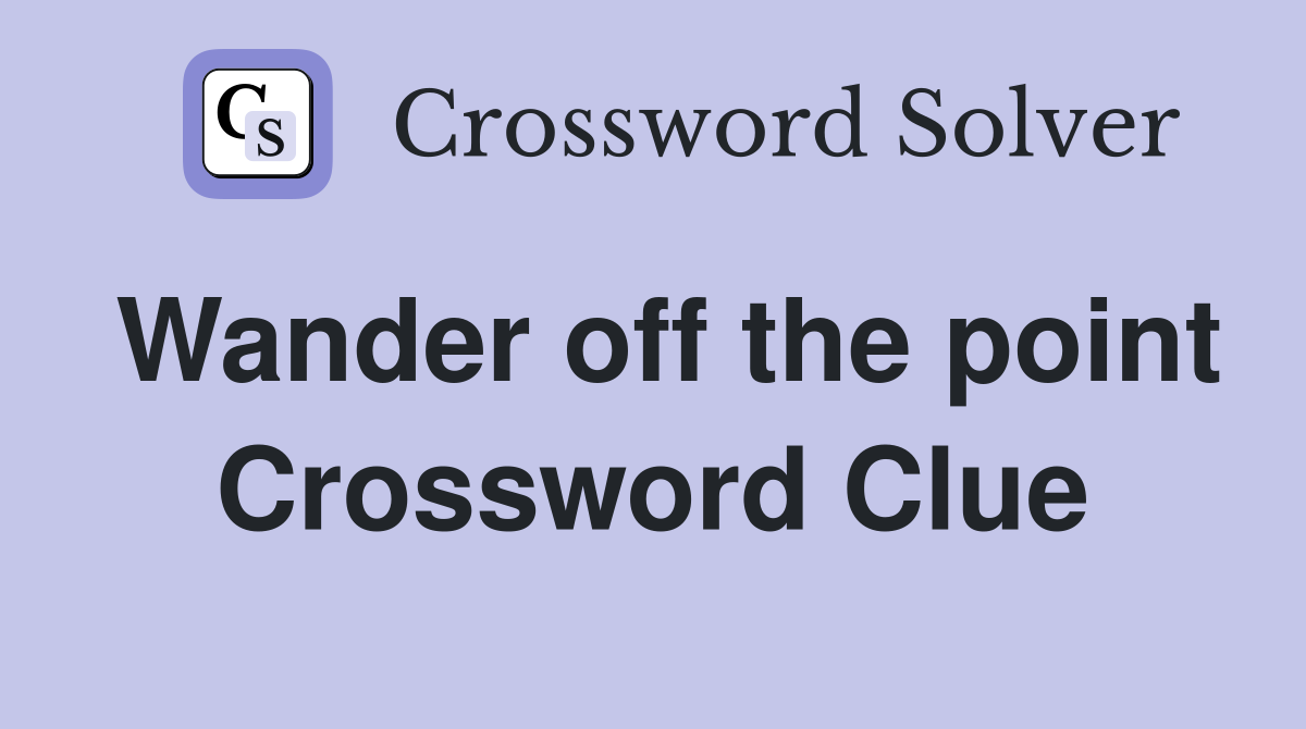 Wander off the point Crossword Clue