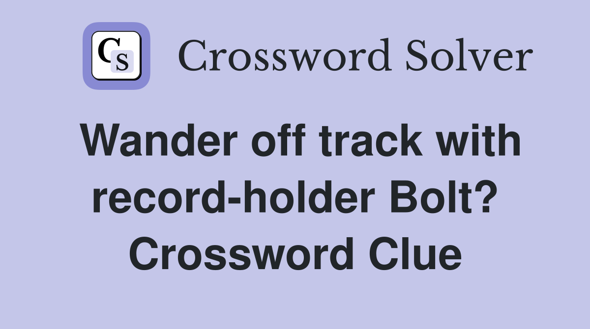 Wander off track with record-holder Bolt? Crossword Clue