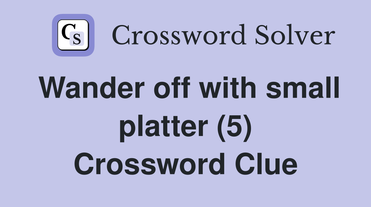 Wander off with small platter (5) Crossword Clue