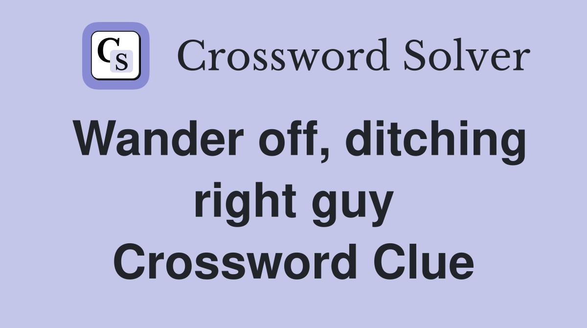 Wander off, ditching right guy Crossword Clue