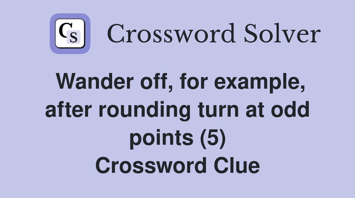 Wander off, for example, after rounding turn at odd points (5) Crossword Clue