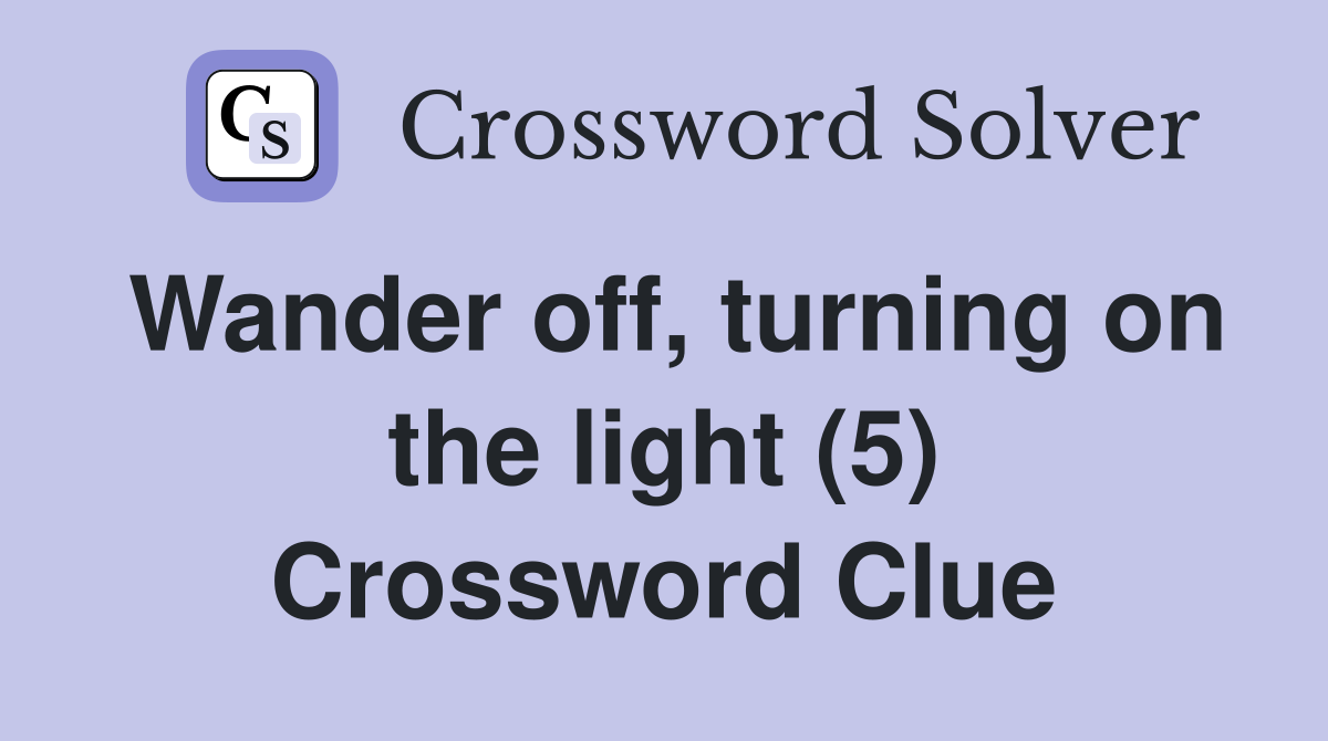 Wander off, turning on the light (5) Crossword Clue