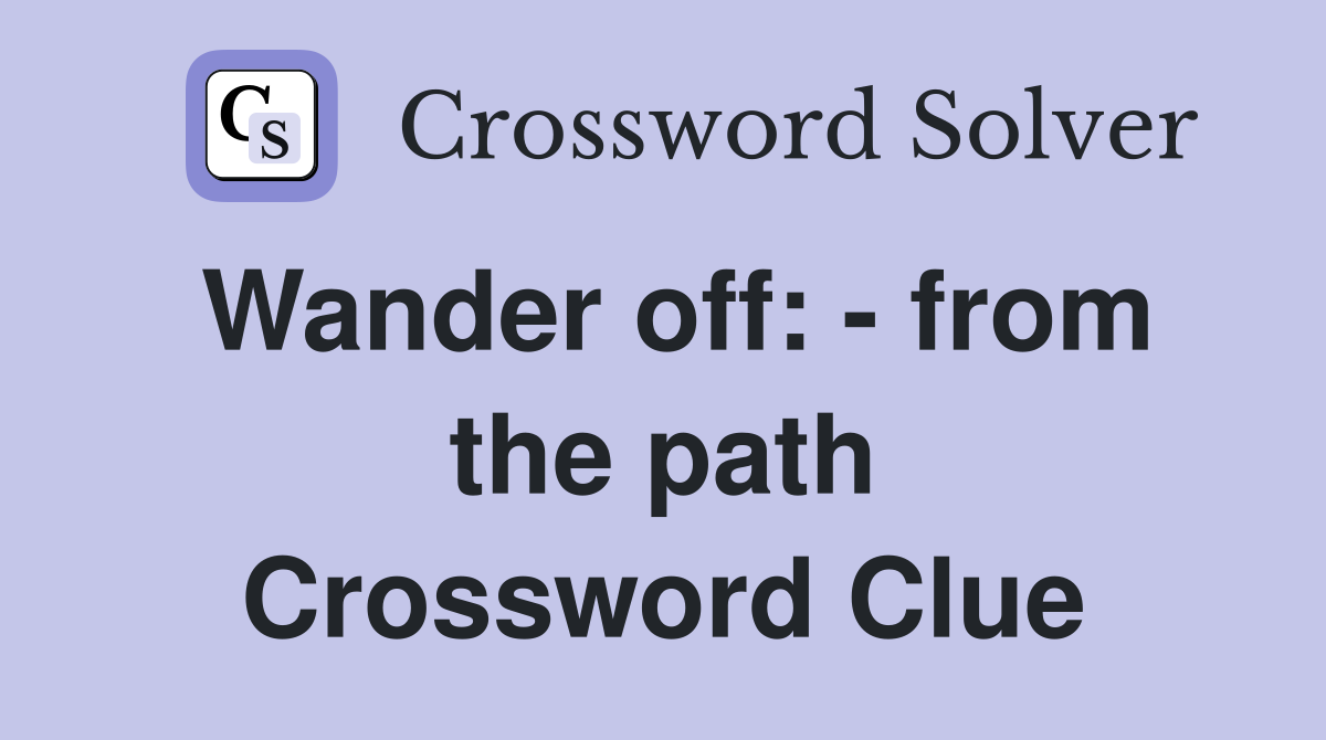 Wander off: - from the path Crossword Clue