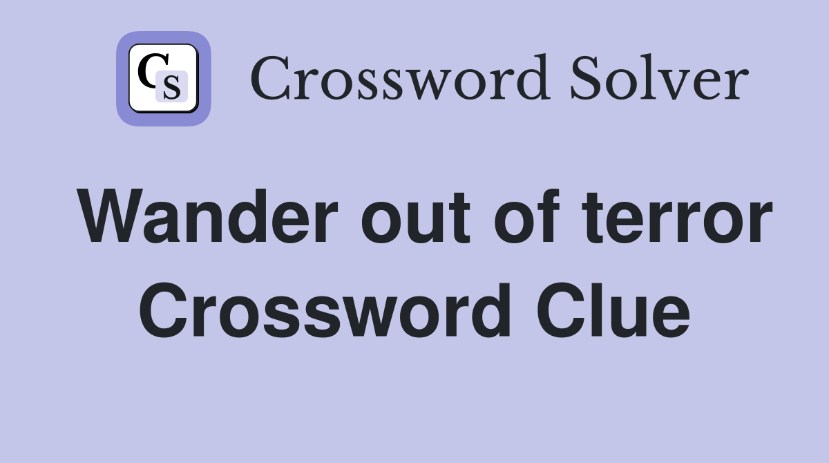 Wander out of terror Crossword Clue