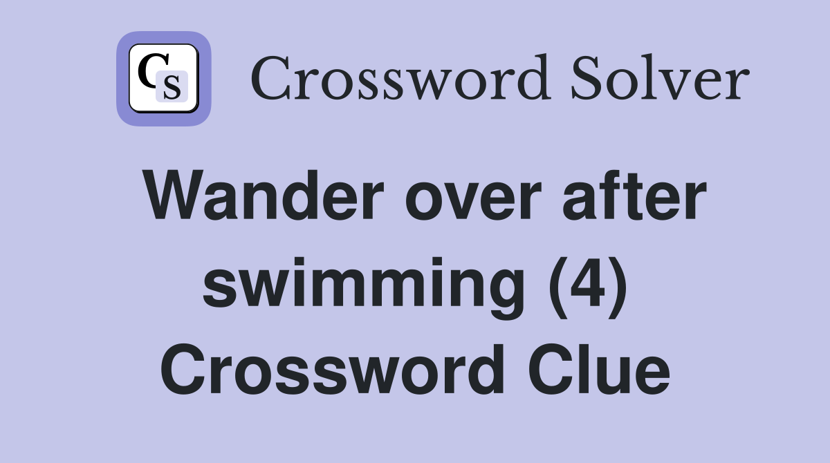 Wander over after swimming (4) Crossword Clue