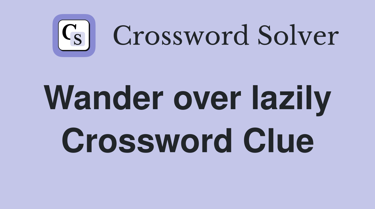 Wander over lazily  Crossword Clue