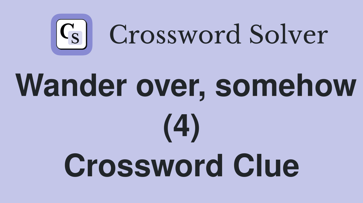 Wander over, somehow (4) Crossword Clue