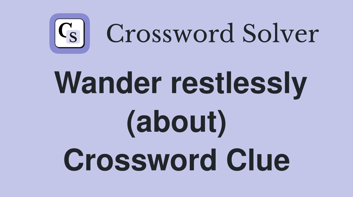 Wander restlessly (about) Crossword Clue