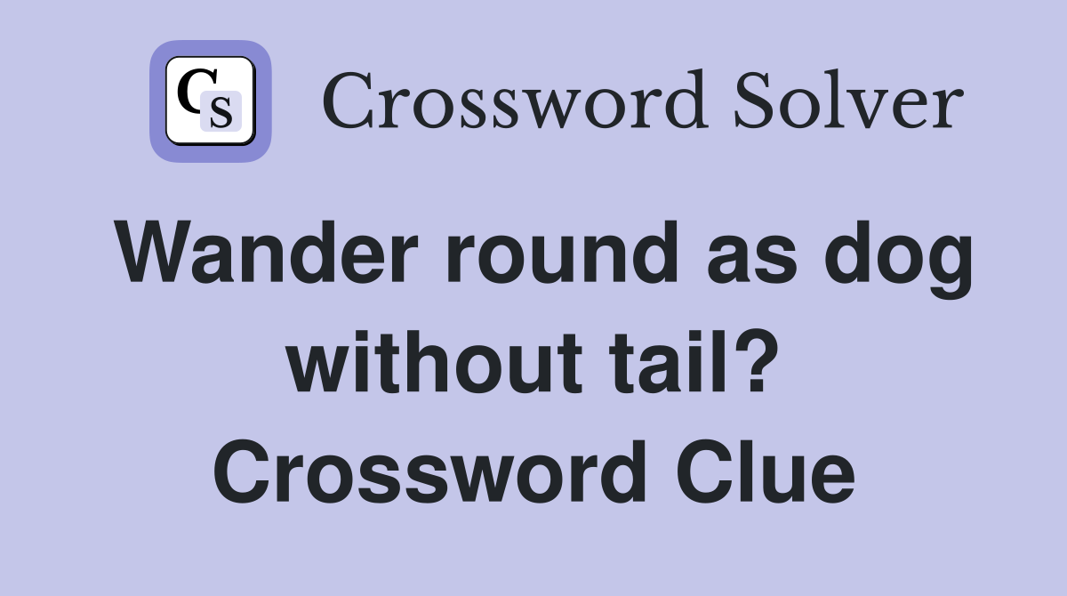 Wander round as dog without tail? Crossword Clue