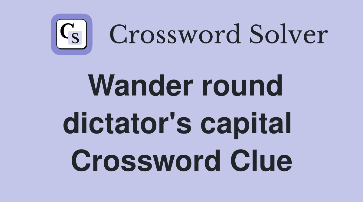 Wander round dictator's capital  Crossword Clue