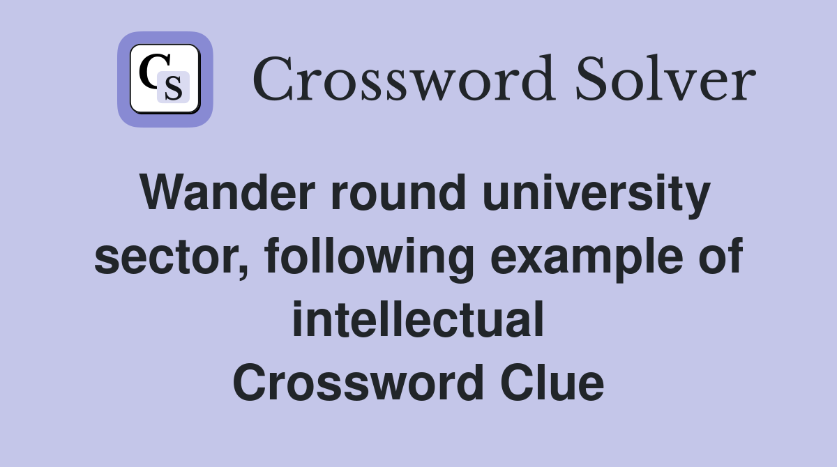Wander round university sector, following example of intellectual Crossword Clue