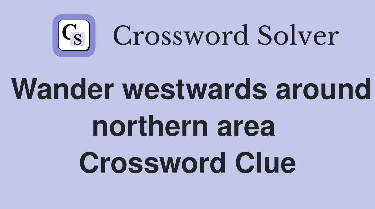 Wander westwards around northern area  Crossword Clue