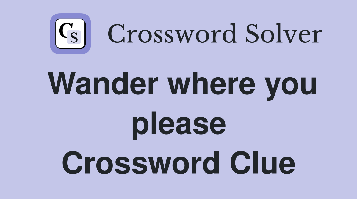 Wander where you please Crossword Clue