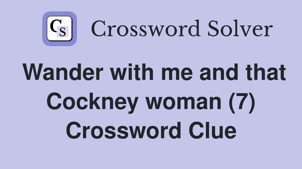 Wander with me and that Cockney woman (7) Crossword Clue