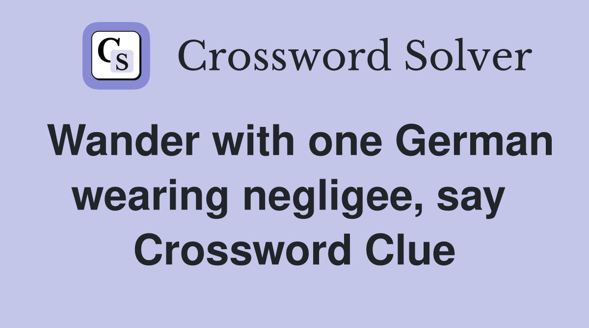 Wander with one German wearing negligee, say  Crossword Clue