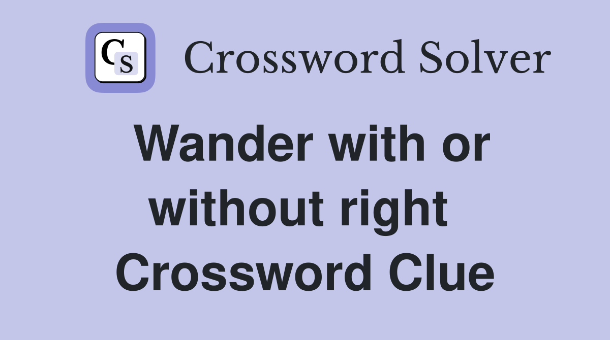 Wander with or without right  Crossword Clue