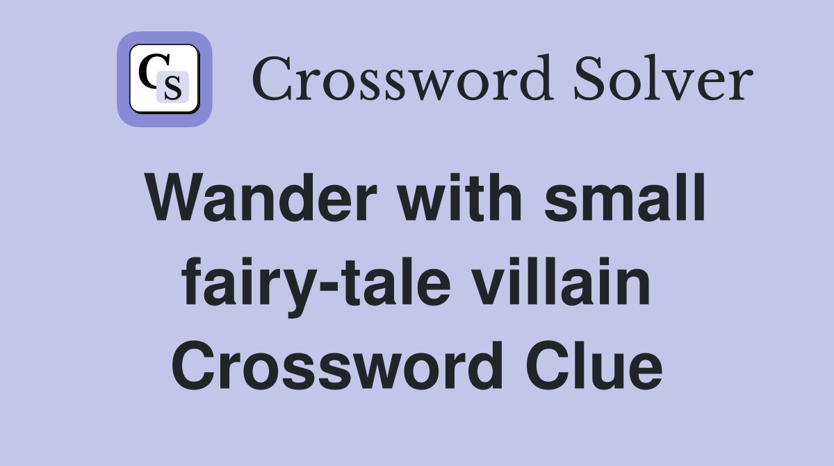 Wander with small fairy-tale villain Crossword Clue