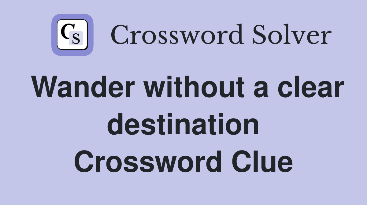 Wander without a clear destination Crossword Clue