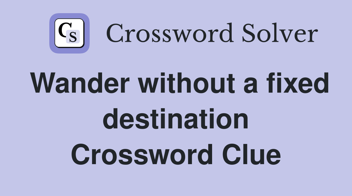 Wander without a fixed destination Crossword Clue