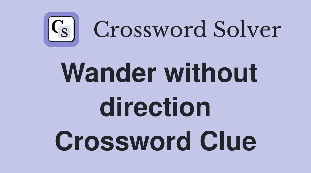 Wander without direction Crossword Clue