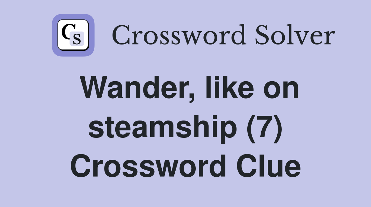 Wander, like on steamship (7) Crossword Clue