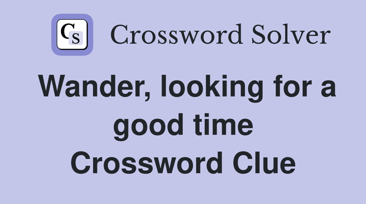 Wander, looking for a good time Crossword Clue