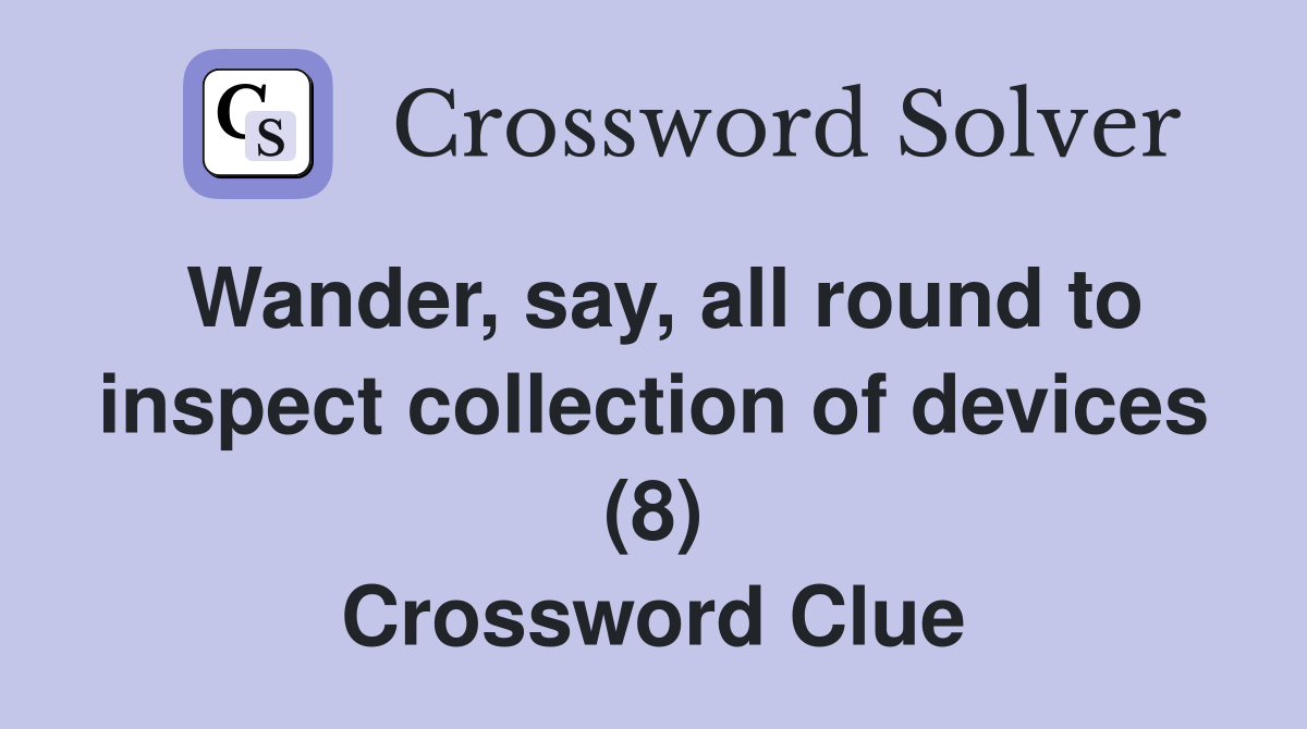 Wander, say, all round to inspect collection of devices (8) Crossword Clue
