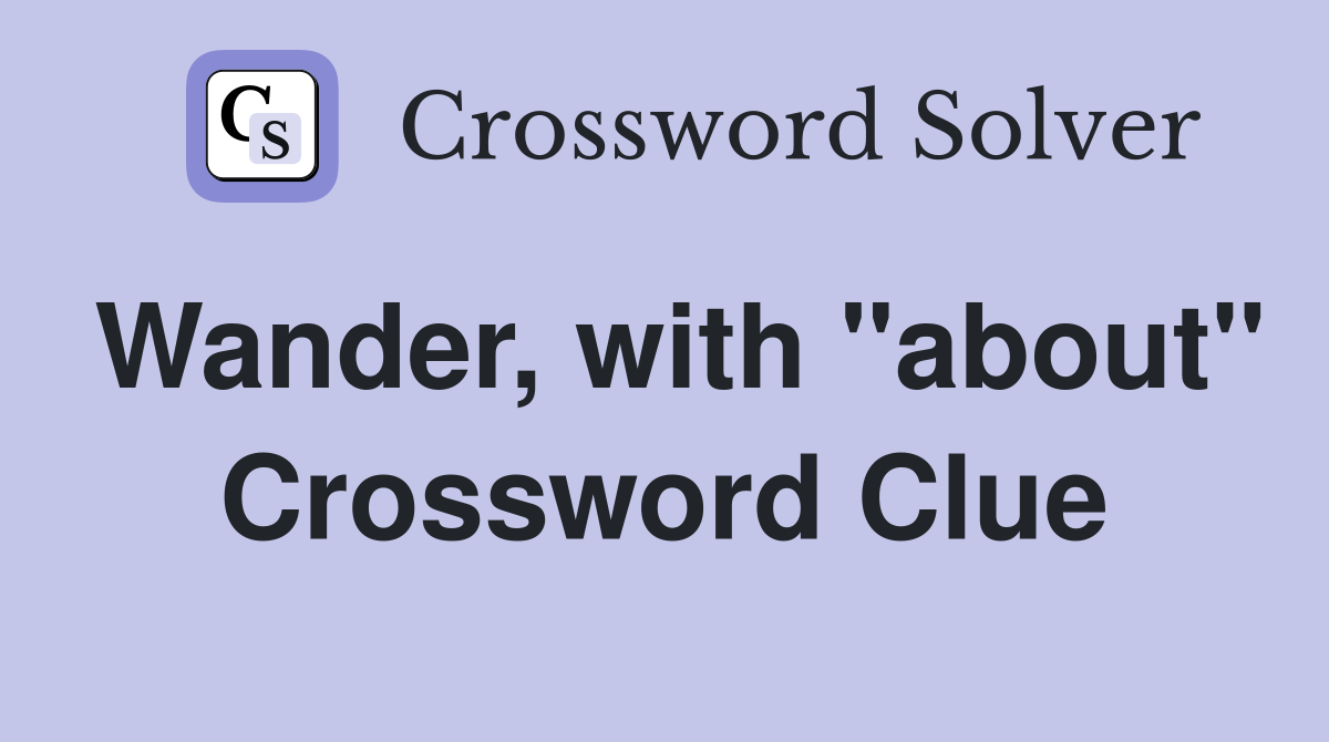 Wander, with "about" Crossword Clue