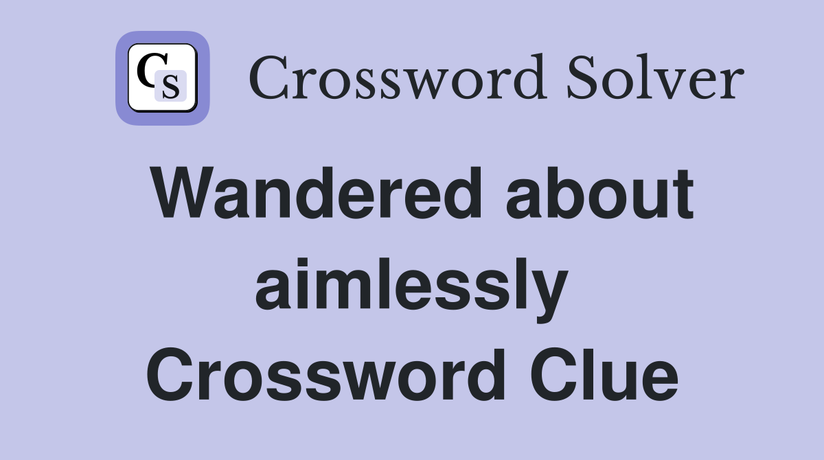 Wandered about aimlessly Crossword Clue