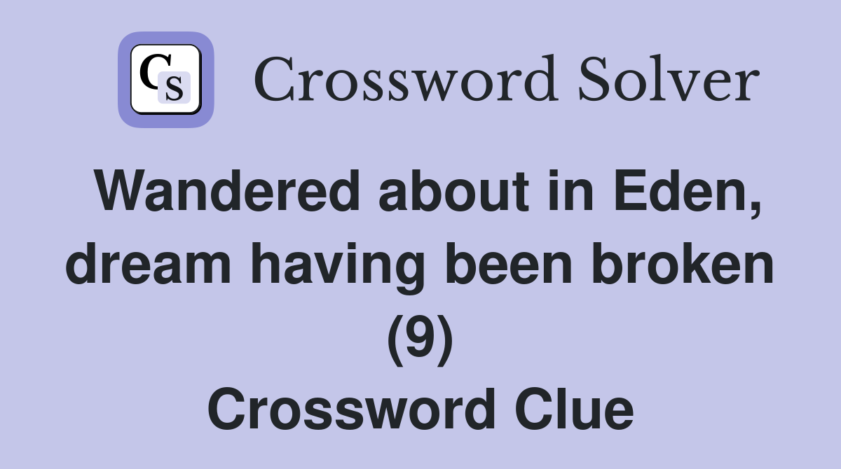 Wandered about in Eden, dream having been broken (9) Crossword Clue