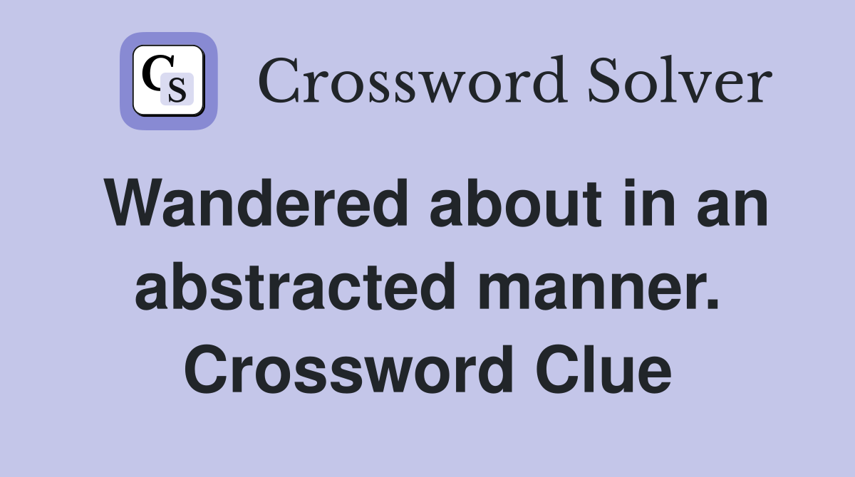 Wandered about in an abstracted manner. Crossword Clue