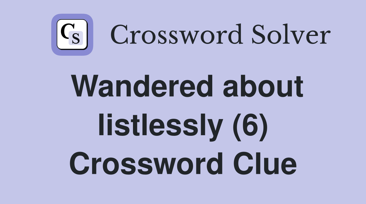 Wandered about listlessly (6) Crossword Clue