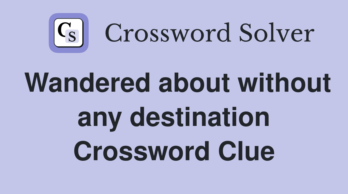 Wandered about without any destination Crossword Clue