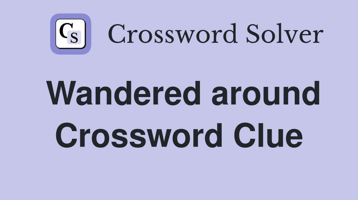 Wandered around Crossword Clue