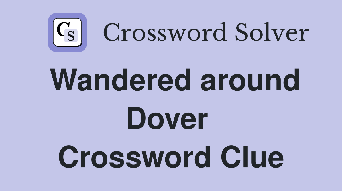 Wandered around Dover  Crossword Clue