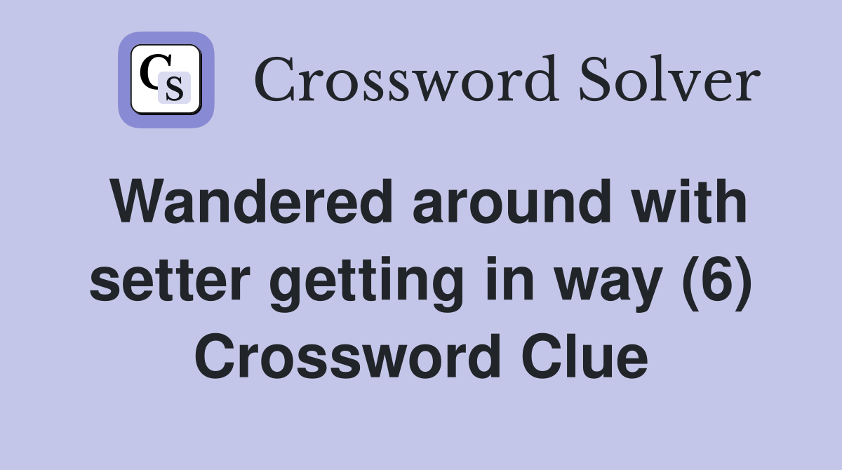 Wandered around with setter getting in way (6) Crossword Clue