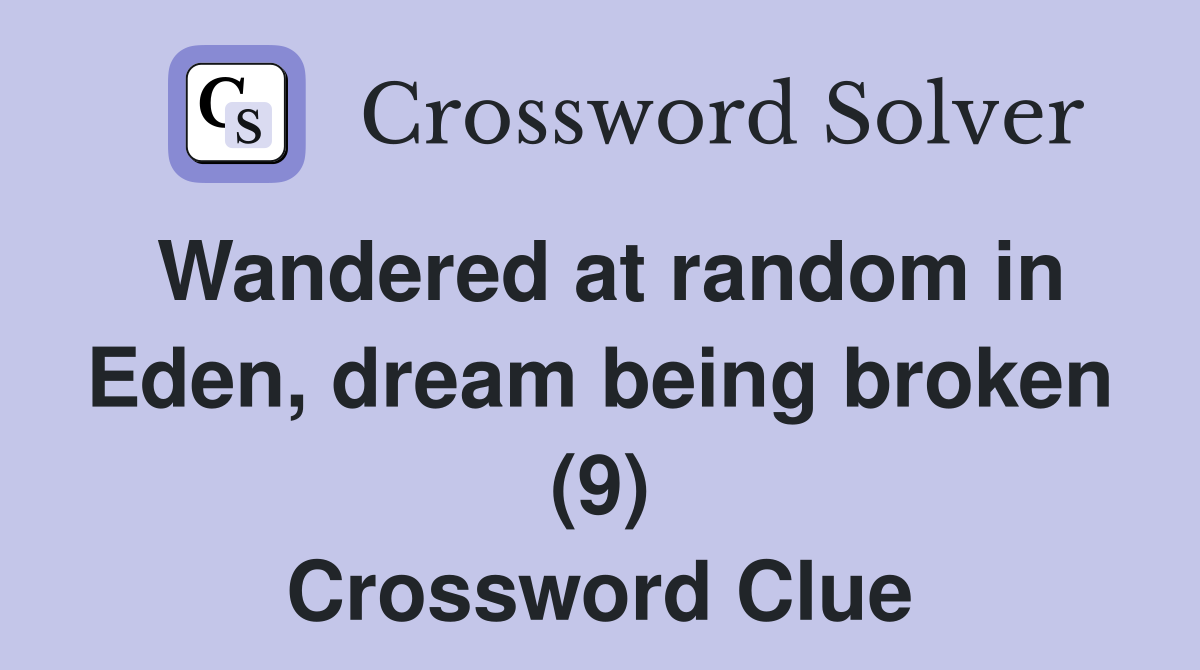 Wandered at random in Eden, dream being broken (9) Crossword Clue