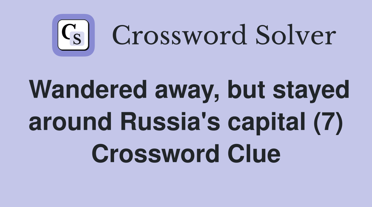 Wandered away, but stayed around Russia's capital (7) Crossword Clue