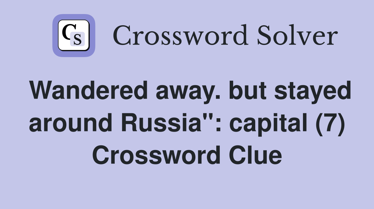 Wandered away. but stayed around Russia": capital (7) Crossword Clue