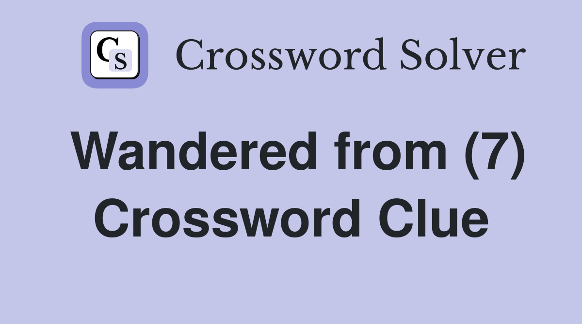 Wandered from (7) Crossword Clue