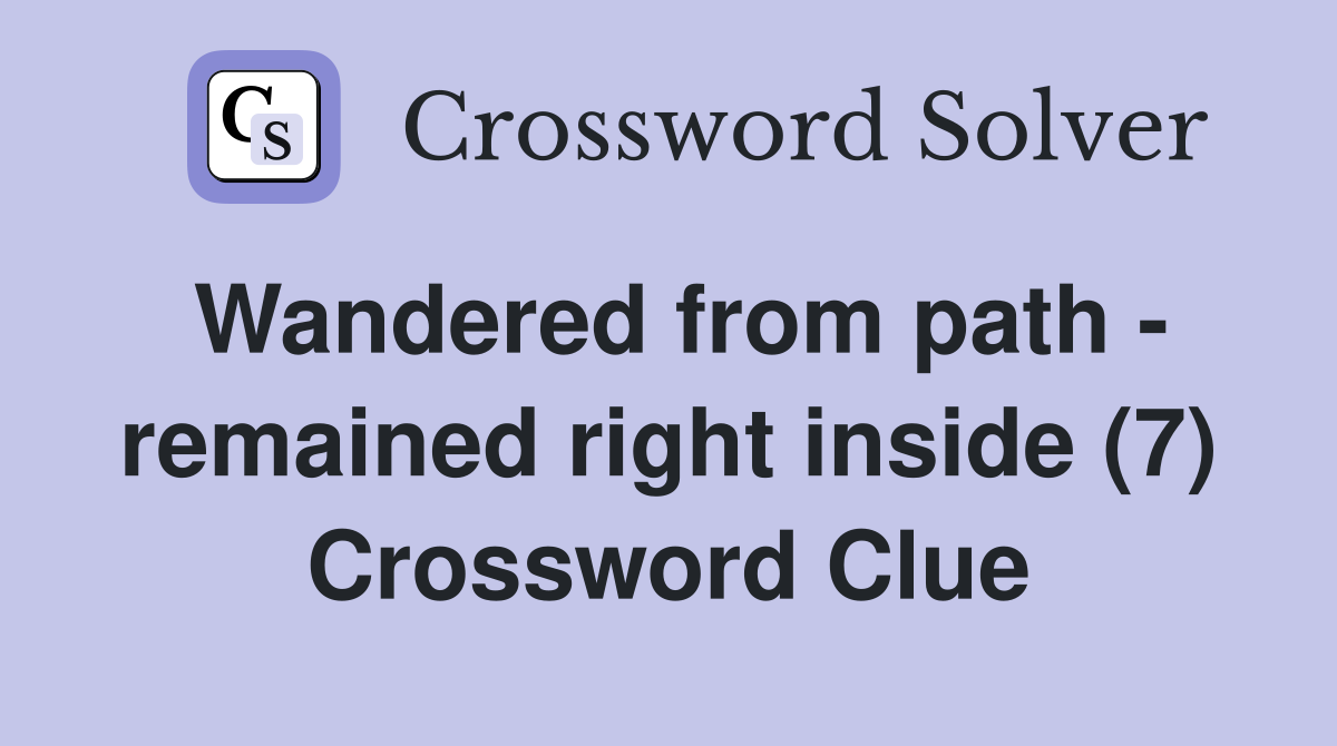 Wandered from path - remained right inside (7) Crossword Clue
