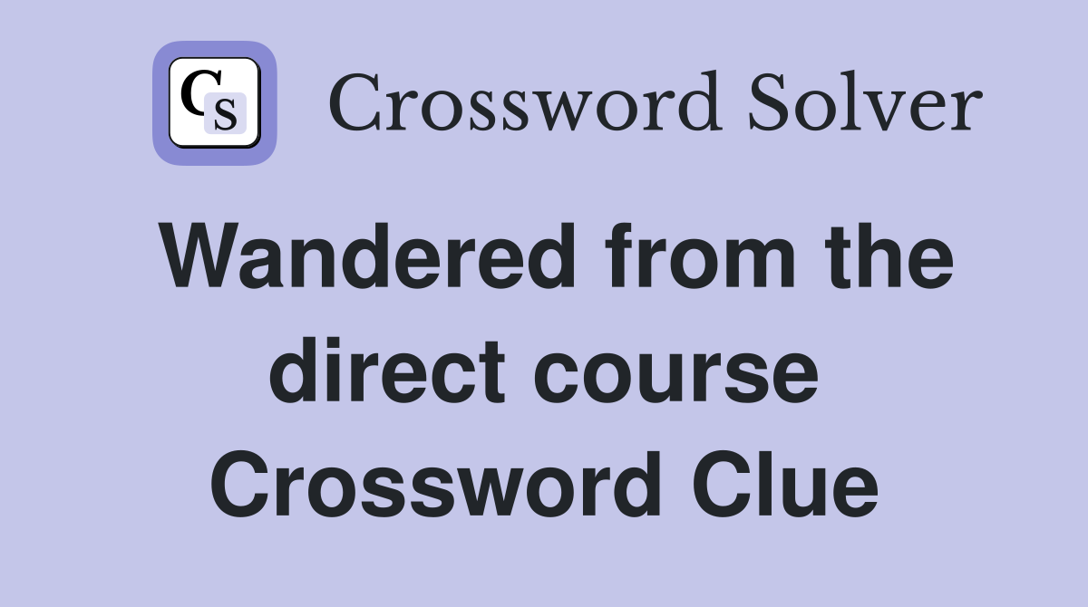 Wandered from the direct course Crossword Clue